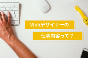 Webデザイナーとは？現役デザイナーの仕事内容をご紹介！